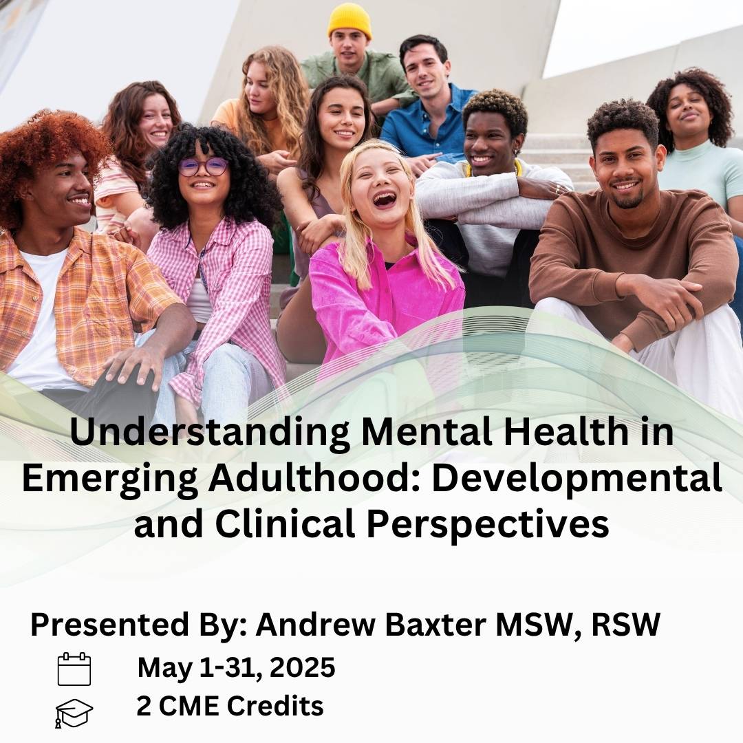 Understanding Mental Health in Emerging Adulthood: Developmental and Clinical Perspectives. Presented by: Andrew Baxter MSW, RSW. May 1-31, 2026.